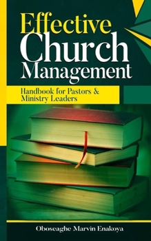 Paperback Effective Church Management: Handbook for Pastors and Ministry Leaders Book