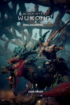 Black Myth Wukong-Spielanleitung: Geheimnisse, Fähigkeiten und Strategien zum Überleben (German Edition)