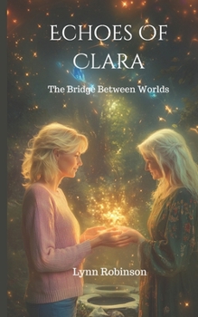 Echoes Of Clara: The Bridge Between Worlds (A Light To Guide us Home book series)