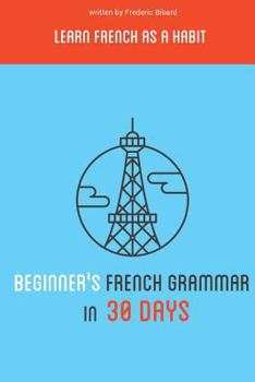 Paperback Beginner's French Grammar in 30 Days: Learn French as a Habit Book