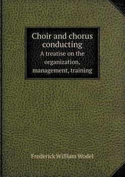 Paperback Choir and chorus conducting A treatise on the organization, management, training Book