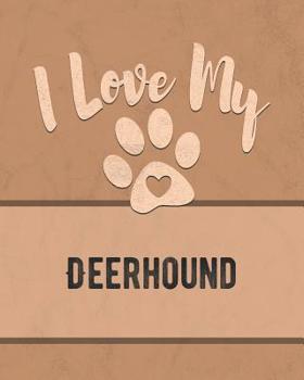 Paperback I Love My Deerhound: Keep Track of Your Dog's Life, Vet, Health, Medical, Vaccinations and More for the Pet You Love Book