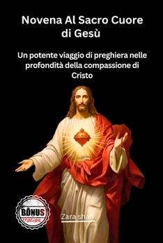 Novena Al Sacro Cuore di Gesù: Un potente viaggio di preghiera nelle profondità della compassione di Cristo (My Novena collections) (Italian Edition)