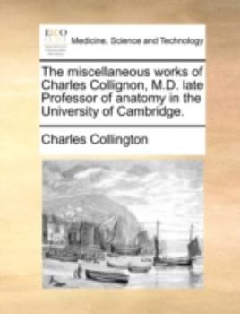 Paperback The Miscellaneous Works of Charles Collignon, M.D. Late Professor of Anatomy in the University of Cambridge. Book