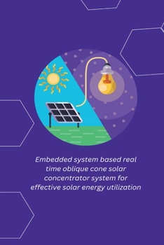 Paperback Embedded system based real time oblique cone solar concentrator system for effective solar energy utilization Book