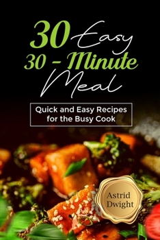 Paperback 30 Easy 30-Minute Meal: Quick and Easy Recipes for the Busy Cook Book