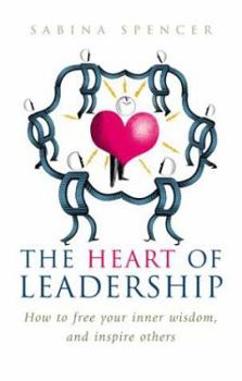Paperback The Heart of Leadership: Unlock Your Inner Wisdom And Inspire Others Book