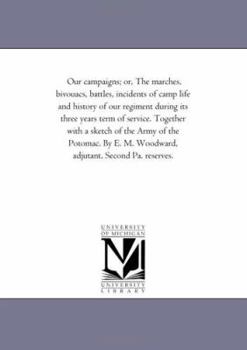 Our Campaigns, or the Marches, Bivouacs, Battles, Incidents of Camp Life and History of Our Regiment During Its Three Years Term of Service Together