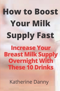 Paperback How to Boost Your Milk Supply Fast: Increase Your Breast Milk Supply Overnight With These 10 Drinks Book
