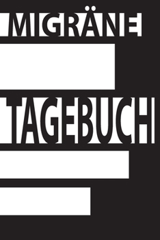 Migräne Tagebuch: Migräne Tagebuch -  Kopfschmerz Tagebuch, Schmerzprotokoll, Krankheitstagebuch, Tagebuch Migräne, Kopfschmerzen (German Edition)