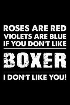 Roses are Red Violets are Blue If You Don't Like Boxer I Don't Like You: Cute Boxer Lined journal Notebook, Great Accessories & Gift Idea for Boxer ... journal Notebook With An Inspirational Quote.