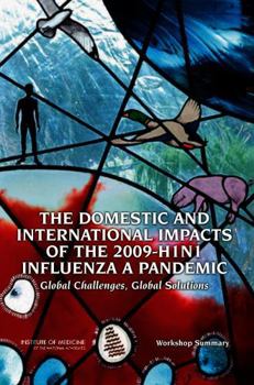The Domestic And International Impacts Of The 2009 H1 N1 Influenza A Pandemic: Global Challenges, Global Solutions: Workshop Summary