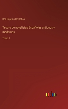 Tesoro de Novelistas Espa�oles Antiguos Y Modernos, Volume 1...