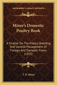 Paperback Miner's Domestic Poultry Book: A Treatise On The History, Breeding, And General Management Of Foreign And Domestic Fowls (1853) Book