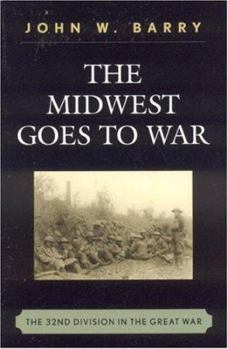 The Midwest Goes to War: The 32nd Division in the Great War