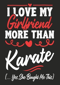 Paperback I love my Girlfriend More Than Karate (...yes, she bought me this): Journal-notebook funny quotes gift for Him, Karate lovers, Boyfriend Valentine Gif Book