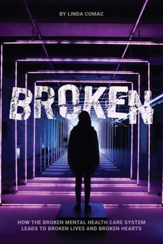 Paperback Broken: How the broken mental health care system leads to broken lives and broken hearts Book