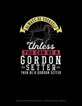 Paperback Always Be Yourself Unless You Can Be A Gordon Setter Then Be A Gordon Setter: Isometric Graph Paper Notebook - 1/2 Inch Equilateral Triangle Book