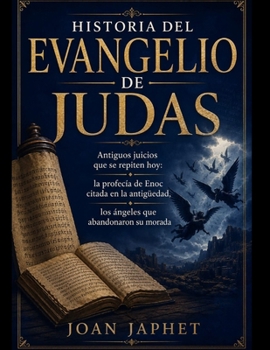 HISTORIA DEL EVANGELIO DE JUDAS: Antiguos juicios que se repiten hoy: la profecía de Enoc citada en la antigüedad, los ángeles que abandonaron su morada (Spanish Edition)