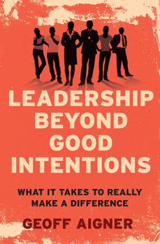 Paperback Leadership Beyond Good Intentions: What It Takes to Really Make a Difference Book