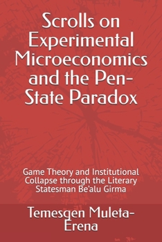Scrolls on Experimental Microeconomics and the Pen-State Paradox: Game Theory and Institutional Collapse through the Literary Statesman Be’alu Girma