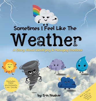 Sometimes I Feel Like the Weather: A Story About Identifying & Managing Emotions (Cloudy with a Chance of Feelings)