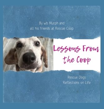 Lessons from the Coop: Rescue Dogs Reflections on Life