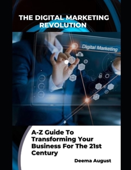 Paperback The Digital Marketing Revolution: A-Z Guide To Transforming Your Business For The 21st Century Book