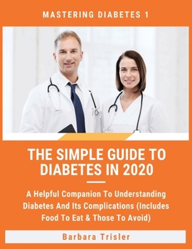 Paperback The Simple Guide To Diabetes In 2020: A Helpful Companion To Understanding Diabetes And It's Complications (Includes Food To Eat & Those To Avoid) Book