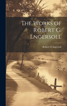 Hardcover The Works of Robert G. Lngersoll Book