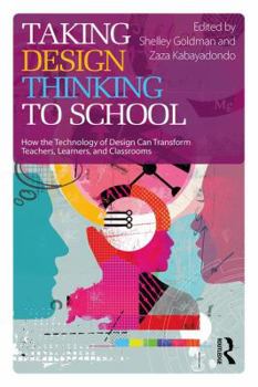 Paperback Taking Design Thinking to School: How the Technology of Design Can Transform Teachers, Learners, and Classrooms Book