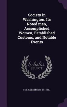 Hardcover Society in Washington. Its Noted men, Accomplished Women, Established Customs, and Notable Events Book
