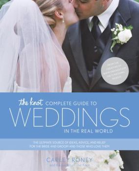 Paperback The Knot Complete Guide to Weddings in the Real World: The Ultimate Source of Ideas, Advice, and Relief for the Bride and Groom and Those Who Love The Book
