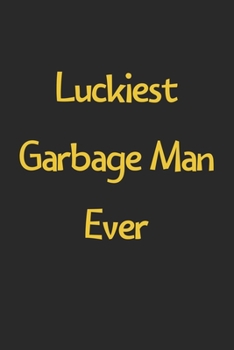 Paperback Luckiest Garbage Man Ever: Lined Journal, 120 Pages, 6 x 9, Funny Garbage Man Gift Idea, Black Matte Finish (Luckiest Garbage Man Ever Journal) Book