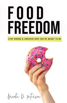 Paperback Food Freedom: Stop Hiding & Uncover Who You're Meant to Be Book