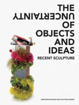 Hardcover The Uncertainty of Objects and Ideas: Recent Sculpture Book