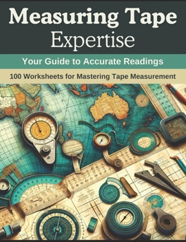 Paperback Measuring Tape Expertise: Your Guide to Accurate Readings: 100 Worksheets for Mastering Tape Measurement Book