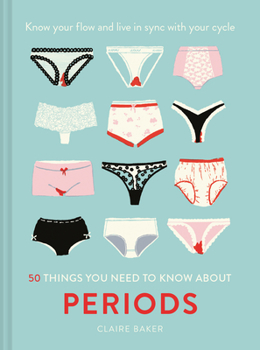 Hardcover 50 Things You Need to Know about Periods: Know Your Flow and Live in Sync with Your Cycle Book