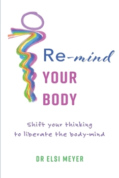 Paperback Re-mind your body: Shift your thinking to liberate the body-mind Book