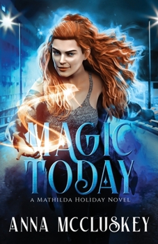 Magic Today - Book #1 of the Mathilda Holiday