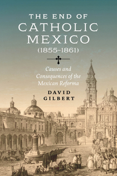 The End of Catholic Mexico: Causes and Consequences of the Mexican Reforma