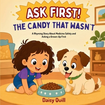 ASK FIRST! The Candy That Wasn't: A Rhyming Story About Medicine Safety and Asking a Grown-Up First (Ages 3-7)