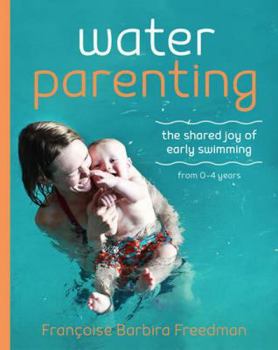 Paperback Water Parenting: The Shared Joy of Early Swimming 0-4 Years Book