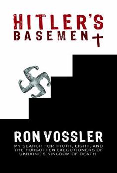 Hitler's Basement: My Search for Truth, Light, and the Forgotten Executioners of Ukraine's Kingdom of Death