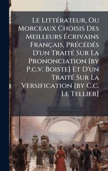 Le LittÃ(c)rateur, Ou Morceaux Choisis Des Meilleurs Ã crivains Français, PrÃ(c)cÃ(c)dÃ(c)s D'un TraitÃ(c) Sur La Prononciation [by P.c.v. ... [by C.c. Le Tellier] (French Edition)