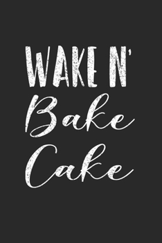 Wake N' Bake Cake: Line Journal, Diary Or Notebook For cake lover. 110 Story Paper Pages. 6 in x 9 in Cover.
