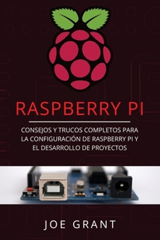 Raspberry Pi: Consejos y trucos completos para la configuración de Raspberry Pi y el desarrollo de proyectos (Libro En Español/Raspberry Pi Spanish Book Version) (Spanish Edition)