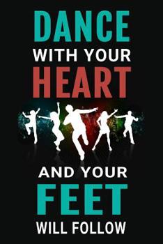 Paperback Dance With Your Heart and Your Feet Will Follow: Dancer Journal Inspirational Dancing Lined Notebook Book