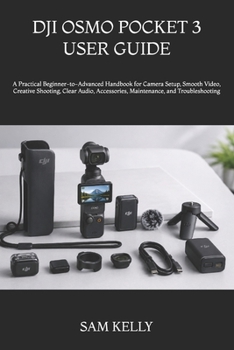 Paperback Dji Osmo Pocket 3 User Guide: A Practical Beginner-to-Advanced Handbook for Camera Setup, Smooth Video, Creative Shooting, Clear Audio, Accessories, M Book