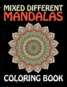Mixed Different Mandalas Coloring Book: Everyone Loves Mandalas Adult Coloring Book For Adults With Mixed Mandala Designs Coloring Pages Relaxing 60 ... Color adult Coloring Book Featuring Beautify
